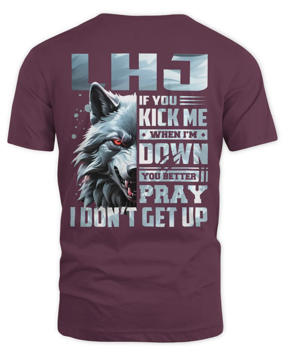LHJ AP62-K4-666 - Personalized Fierce Wolf Quote Apparel “If You Kick Me When I’m Down, You Better Pray I Don’t Get Up” - Unisex Standard T-Shirt - Maroon