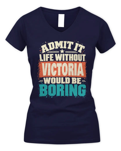 VICTORIA P02-TH11-226 Personalized Admit It Life Without [Name] Would Be Boring T-Shirt - Custom Name Funny Gift - Women's V-Neck T-Shirt - Navy