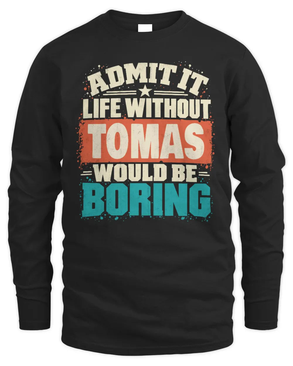 TOMAS P02-TH11-226 Personalized Admit It Life Without [Name] Would Be Boring T-Shirt - Custom Name Funny Gift - Men's Long Sleeved T-Shirt - Black