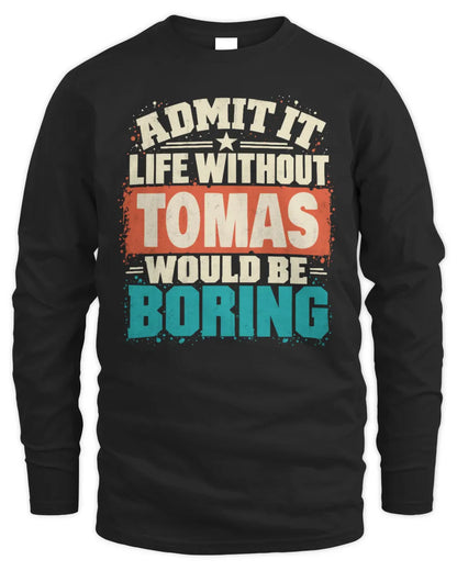 TOMAS P02-TH11-226 Personalized Admit It Life Without [Name] Would Be Boring T-Shirt - Custom Name Funny Gift - Men's Long Sleeved T-Shirt - Black