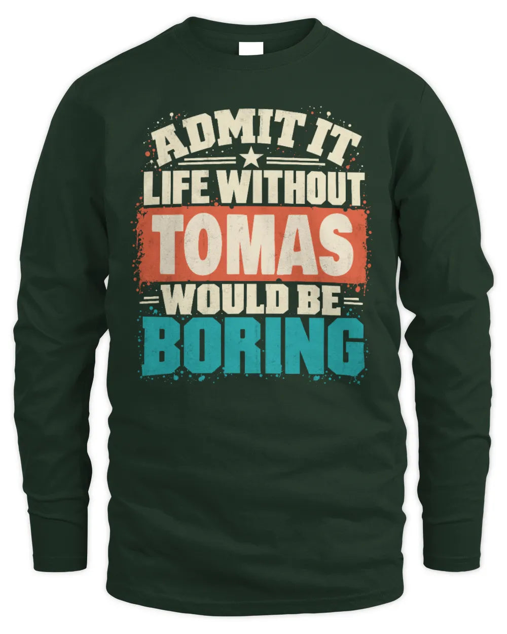 TOMAS P02-TH11-226 Personalized Admit It Life Without [Name] Would Be Boring T-Shirt - Custom Name Funny Gift - Men's Long Sleeved T-Shirt - Forest Green