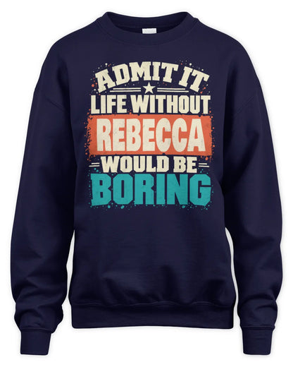 REBECCA P02-TH11-226 Personalized Admit It Life Without [Name] Would Be Boring T-Shirt - Custom Name Funny Gift - Unisex Sweatshirt - Navy