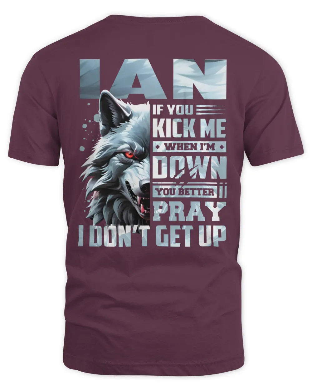 IAN AP62-K4-666 - Personalized Fierce Wolf Quote Apparel “If You Kick Me When I’m Down, You Better Pray I Don’t Get Up” - Unisex Standard T-Shirt - Maroon