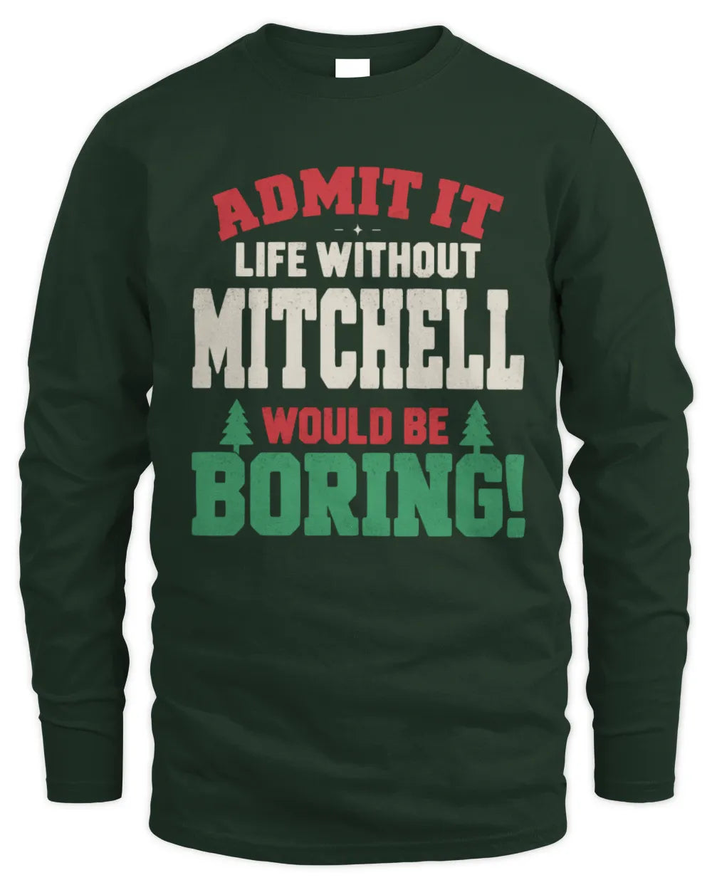 MITCHELL P5 TH08 Christmas T-Shirt – “Life Without NAME Would Be Boring” - Men's Long Sleeved T-Shirt - Forest Green