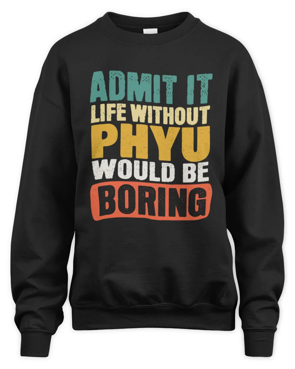 PHYU TP86-K3-229 Personalized Funny Quote Apparel “Life Without NAME Would Be Boring” - Unisex Sweatshirt - Black
