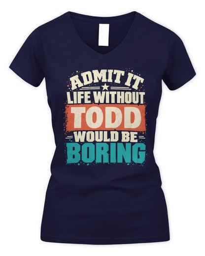 TODD P02-TH11-226 Personalized Admit It Life Without [Name] Would Be Boring T-Shirt - Custom Name Funny Gift - Women's V-Neck T-Shirt - Navy