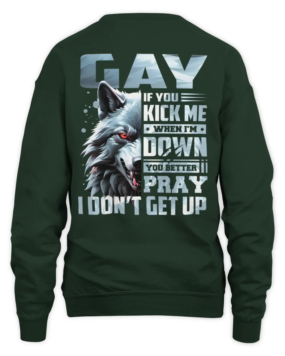 GAY AP62-K4-666 - Personalized Fierce Wolf Quote Apparel “If You Kick Me When I’m Down, You Better Pray I Don’t Get Up” - Unisex Sweatshirt - Forest Green