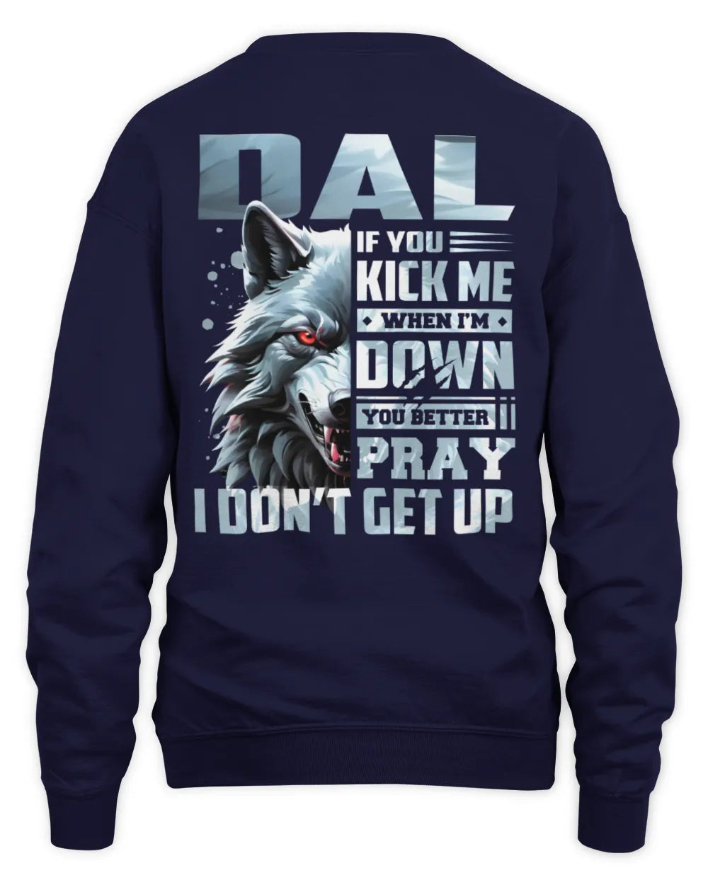 DAL AP62-K4-666 - Personalized Fierce Wolf Quote Apparel “If You Kick Me When I’m Down, You Better Pray I Don’t Get Up” - Unisex Sweatshirt - Navy