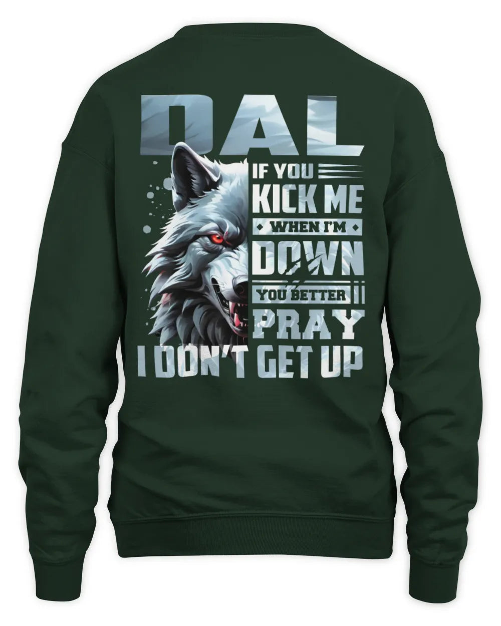 DAL AP62-K4-666 - Personalized Fierce Wolf Quote Apparel “If You Kick Me When I’m Down, You Better Pray I Don’t Get Up” - Unisex Sweatshirt - Forest Green