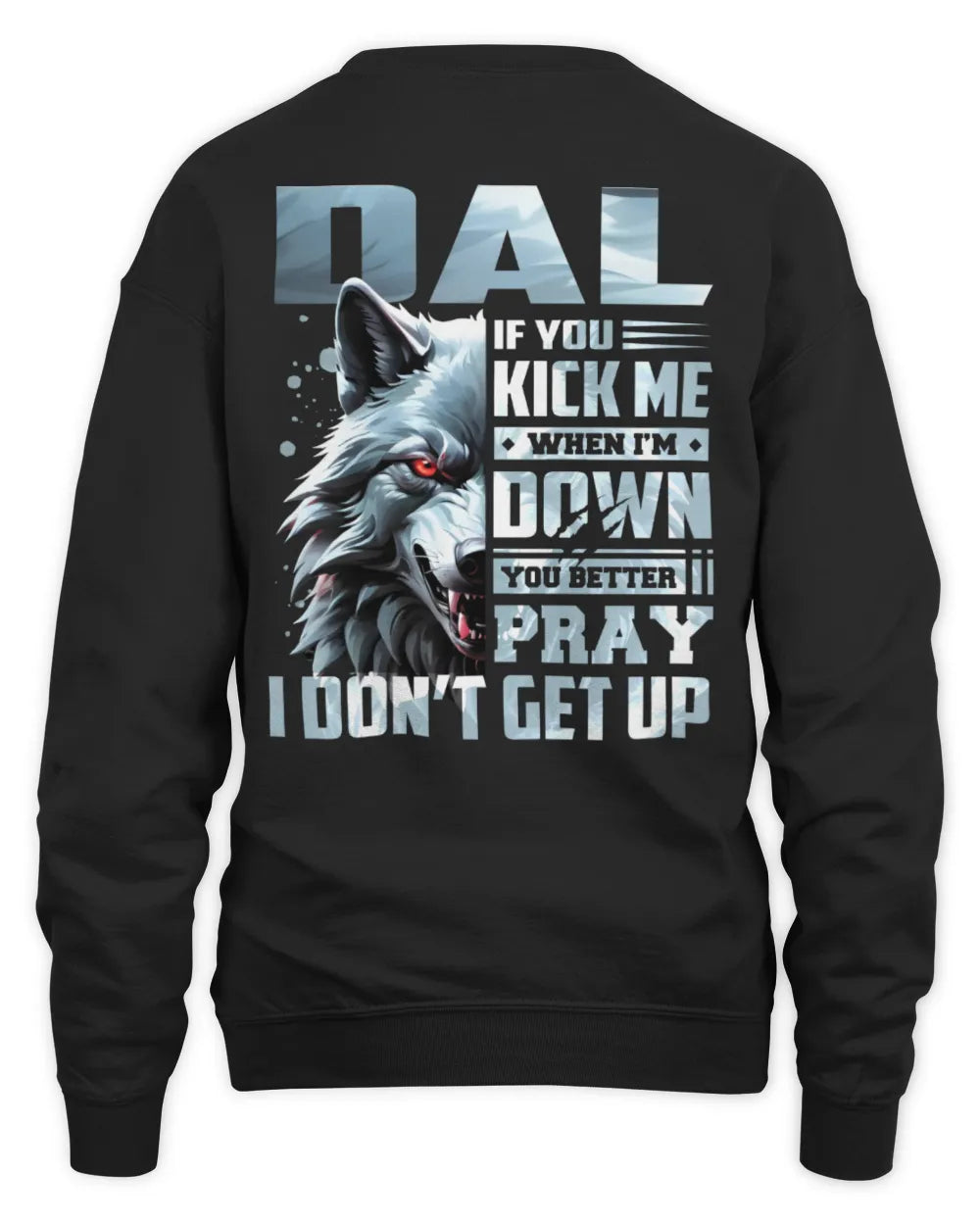 DAL AP62-K4-666 - Personalized Fierce Wolf Quote Apparel “If You Kick Me When I’m Down, You Better Pray I Don’t Get Up” - Unisex Sweatshirt - Black