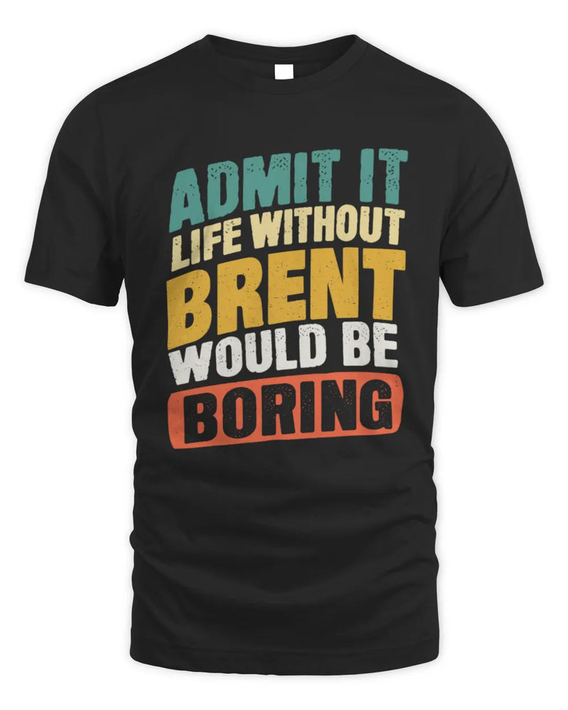 BRENT TP88-K4-229
Personalized Funny Quote Apparel “Life Without NAME Would Be Boring” - Unisex Standard T-Shirt - Black