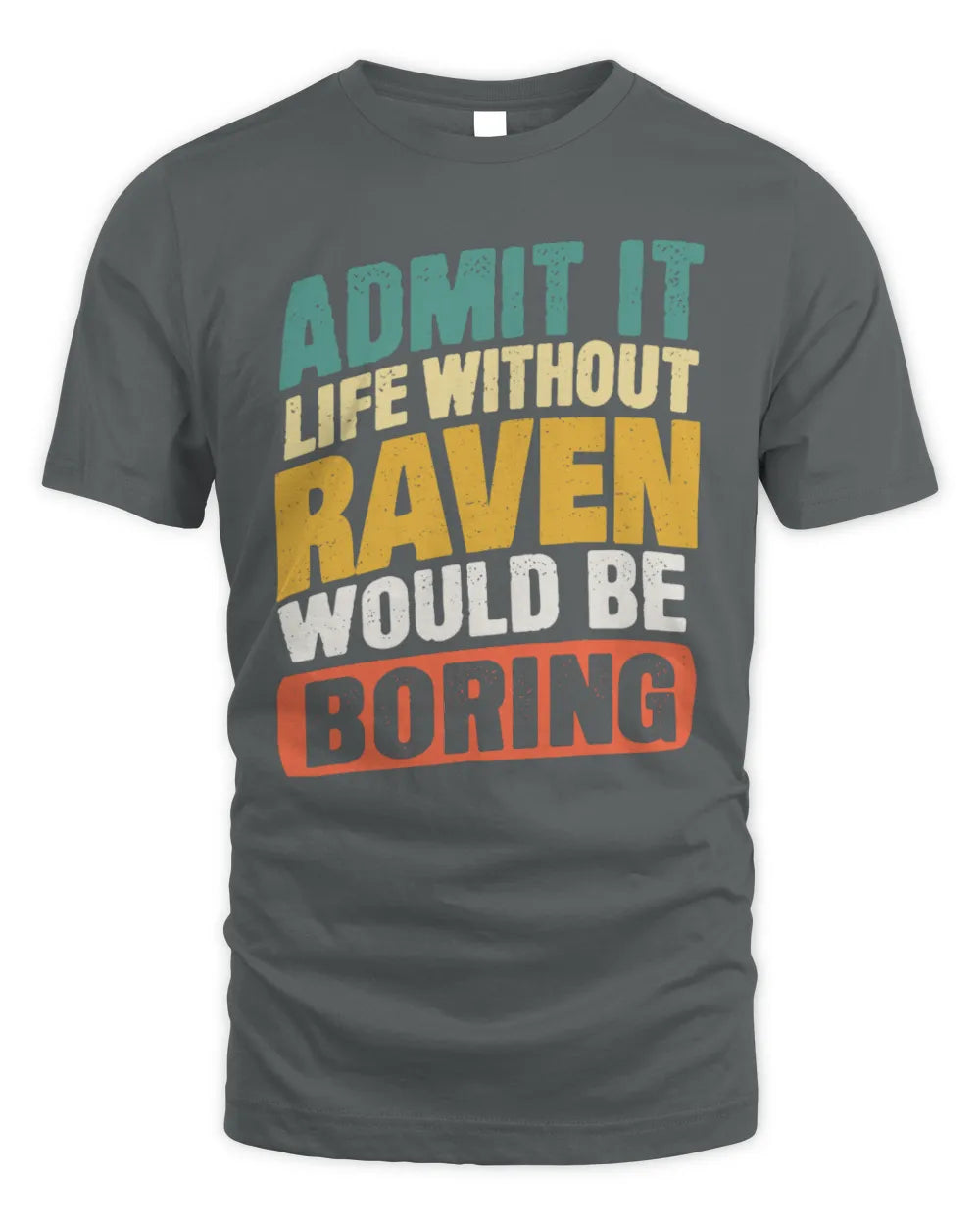 RAVEN TP88-K4-229
Personalized Funny Quote Apparel “Life Without NAME Would Be Boring” - Unisex Standard T-Shirt - Charcoal