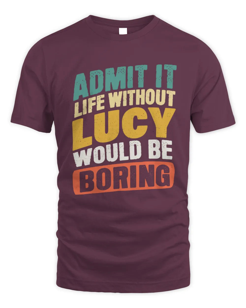 LUCY TP88-K4-229
Personalized Funny Quote Apparel “Life Without NAME Would Be Boring” - Unisex Standard T-Shirt - Maroon