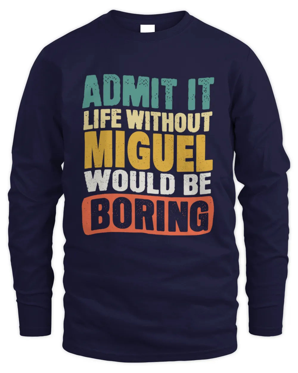MIGUEL TP86-K3-229 Personalized Funny Quote Apparel “Life Without NAME Would Be Boring” - Men's Long Sleeved T-Shirt - Navy