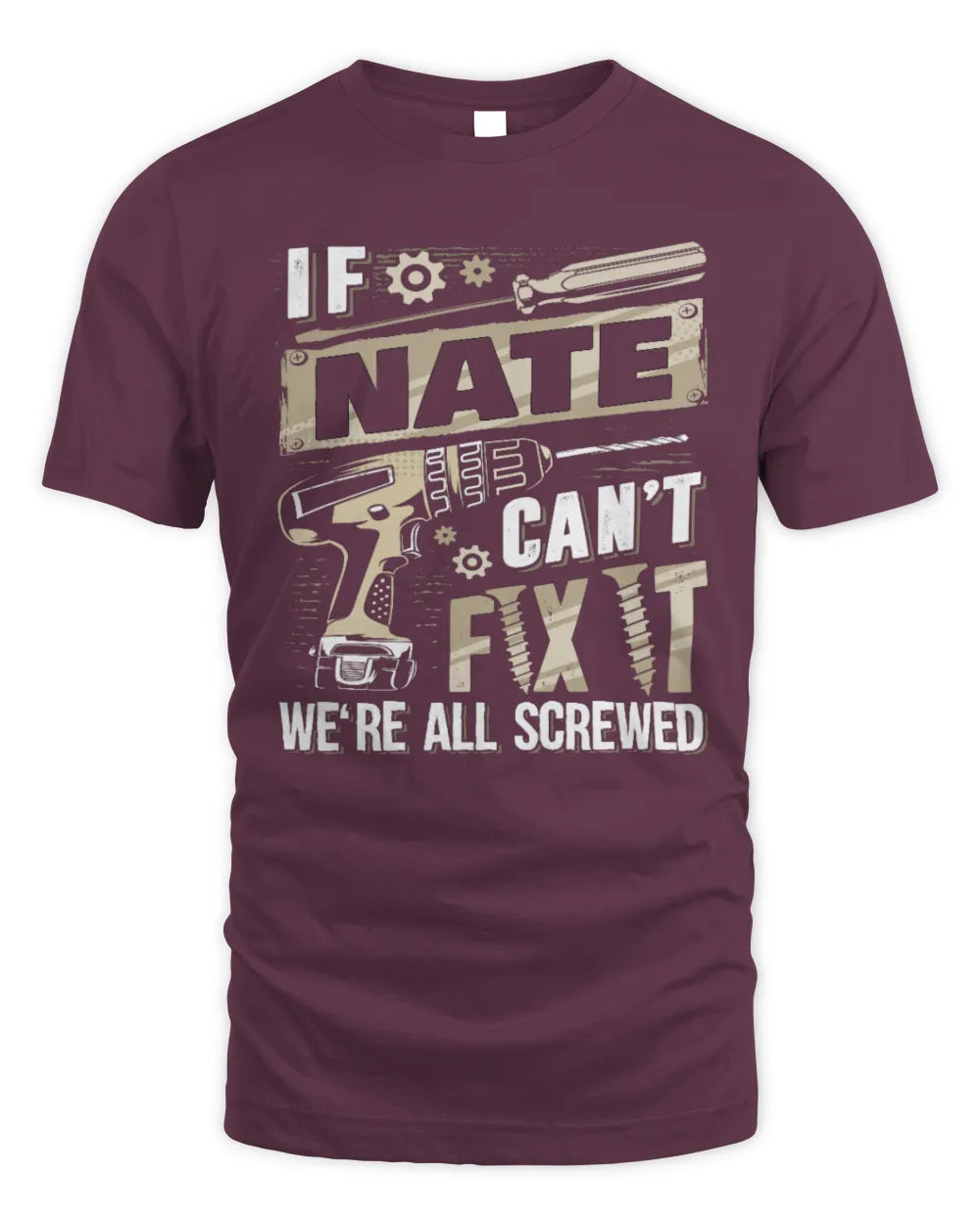 NATE TX03 P02 - Personalized Handyman Mechanic Shirt “If NAME Can’t Fix It, We’re All Screwed” - Unisex Standard T-Shirt - Maroon