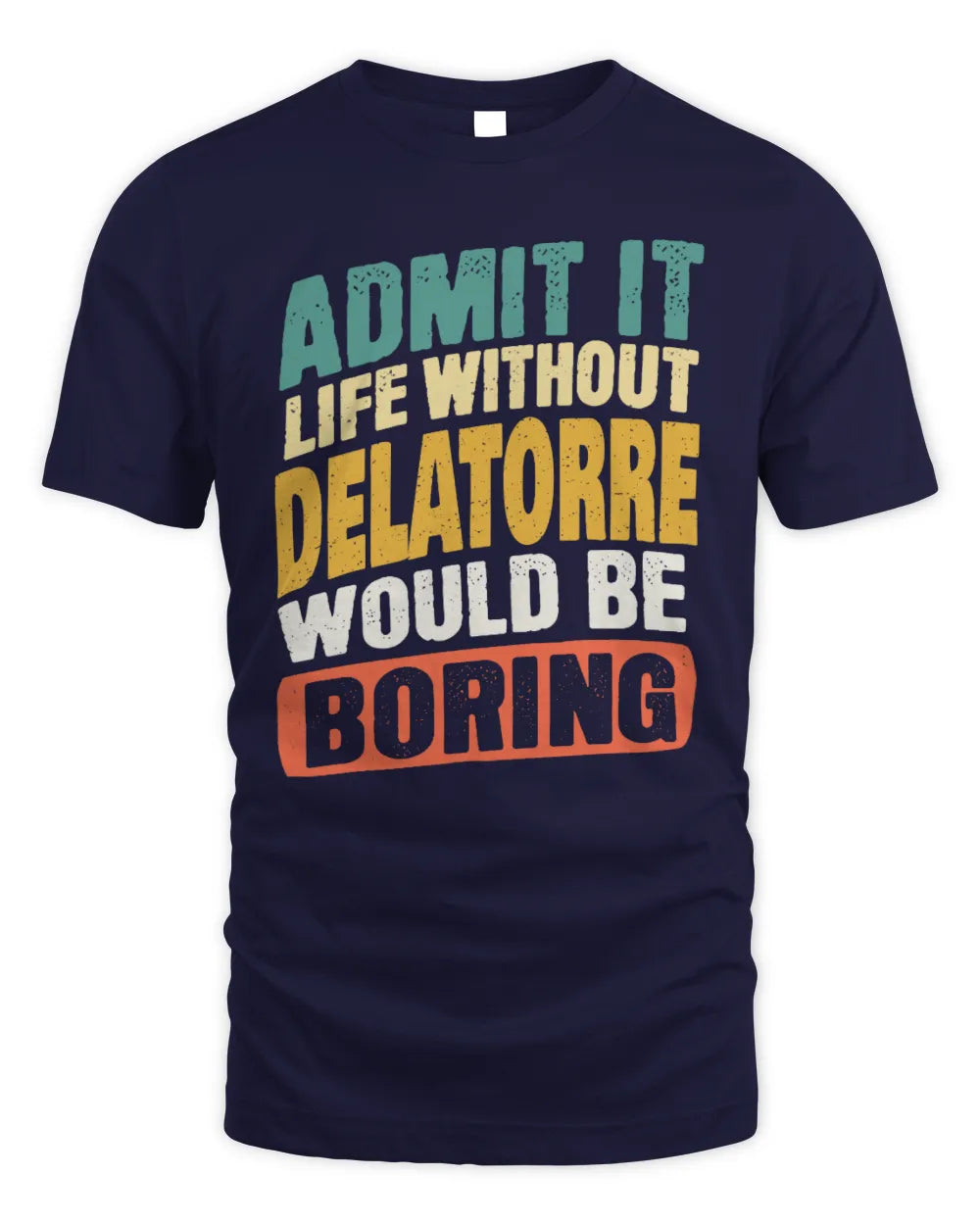DELATORRE TP88-K4-229
Personalized Funny Quote Apparel “Life Without NAME Would Be Boring” - Unisex Standard T-Shirt - Navy
