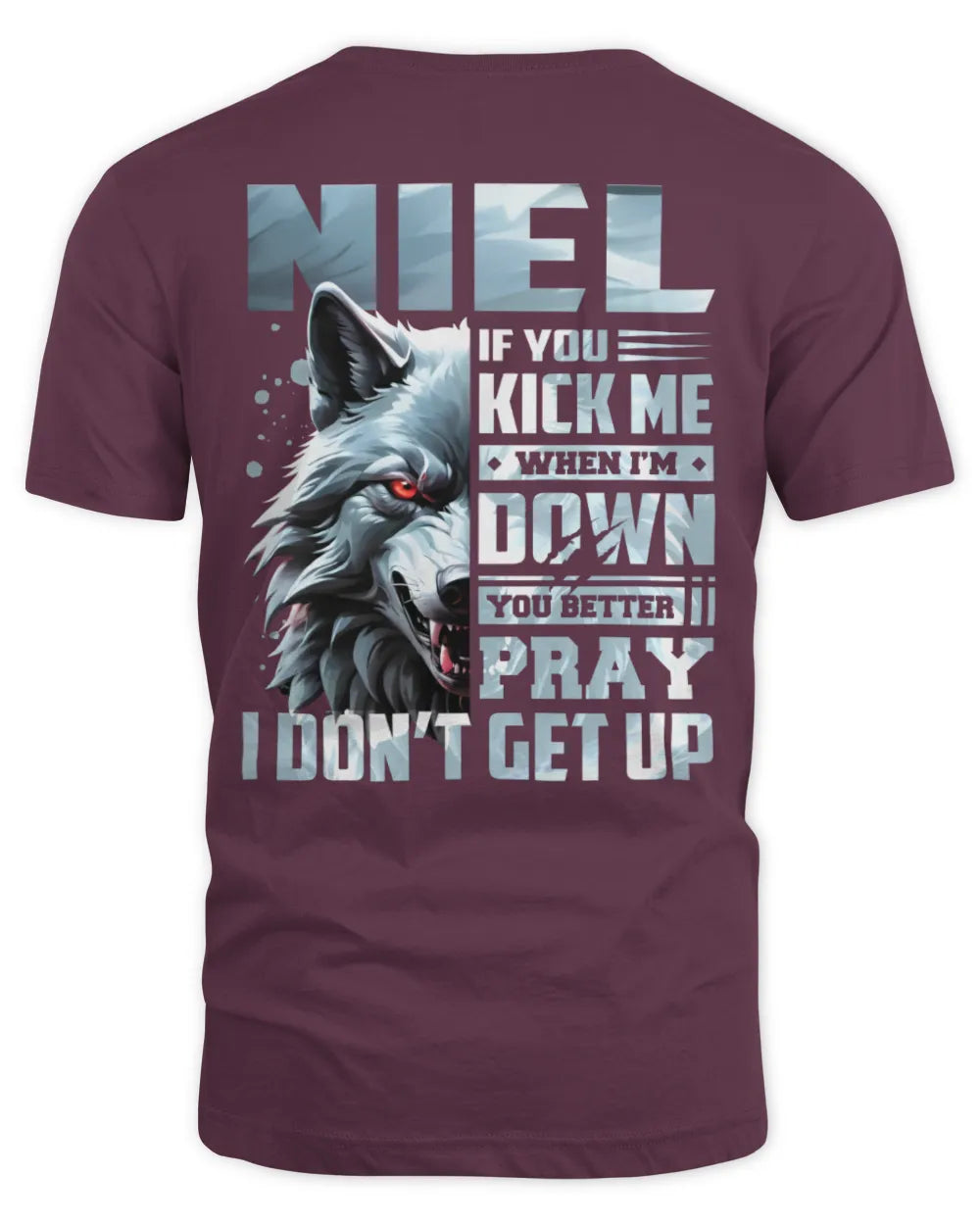 NIEL AP62-K4-666 - Personalized Fierce Wolf Quote Apparel “If You Kick Me When I’m Down, You Better Pray I Don’t Get Up” - Unisex Standard T-Shirt - Maroon