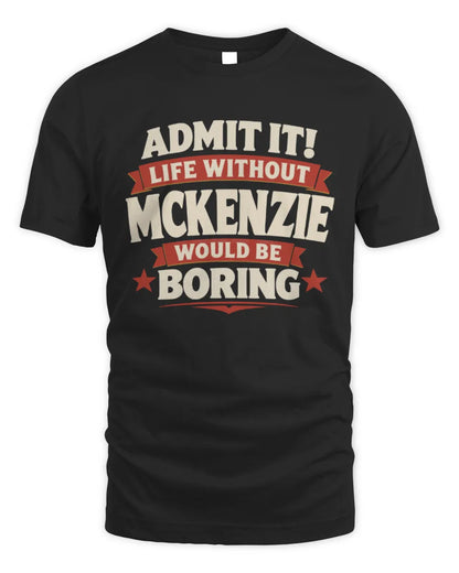 MCKENZIE P4 KT003 Personalized Funny Quote Apparel “Life Without NAME Would Be Boring” - Unisex Standard T-Shirt - Black