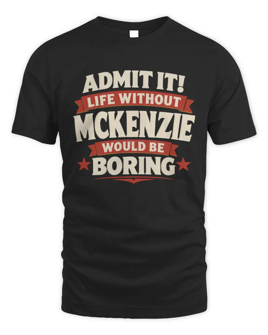 MCKENZIE P4 KT003 Personalized Funny Quote Apparel “Life Without NAME Would Be Boring” - Unisex Standard T-Shirt - Black