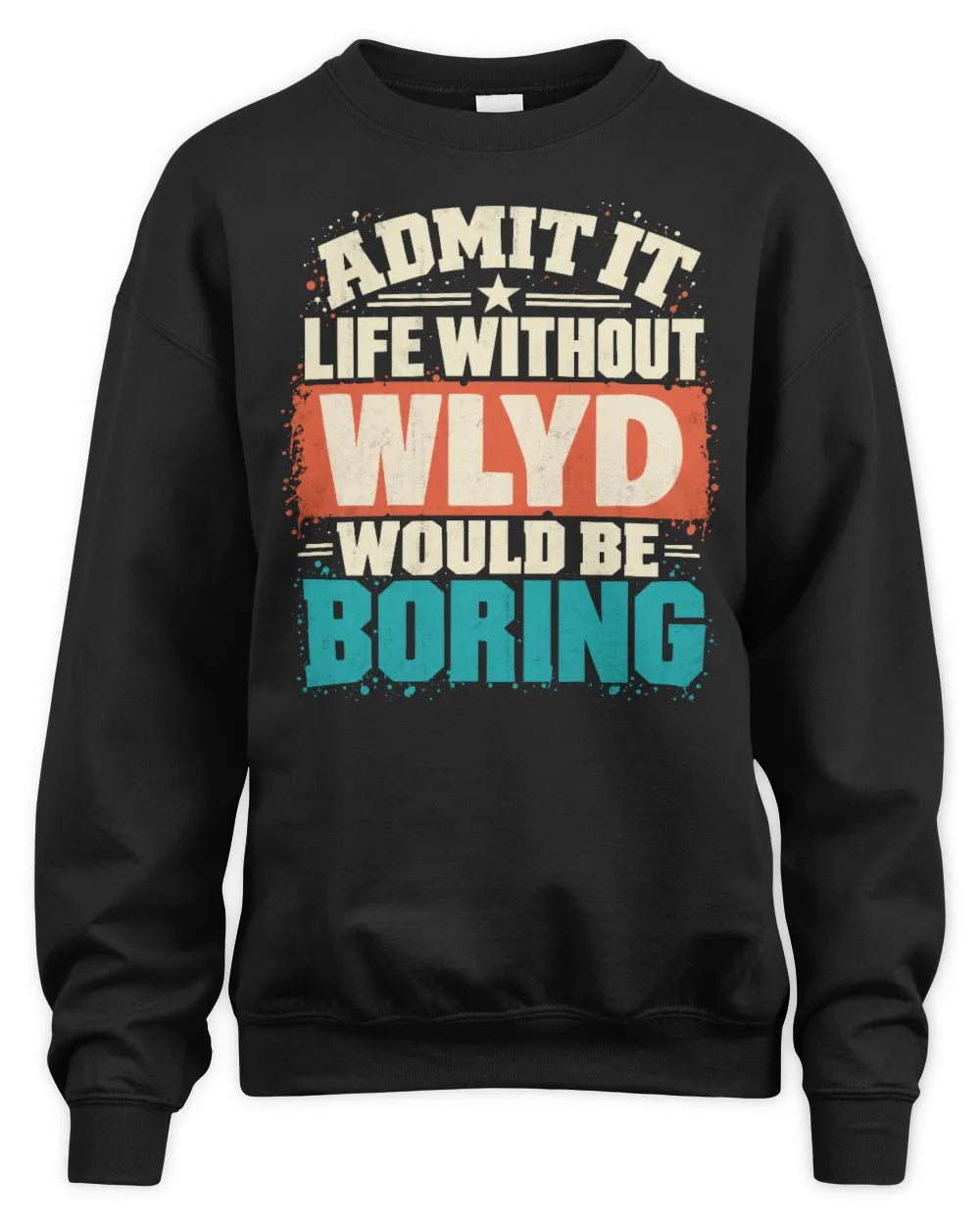 WLYD P02-TH11-226 Personalized Admit It Life Without [Name] Would Be Boring T-Shirt - Custom Name Funny Gift - Unisex Sweatshirt - Black