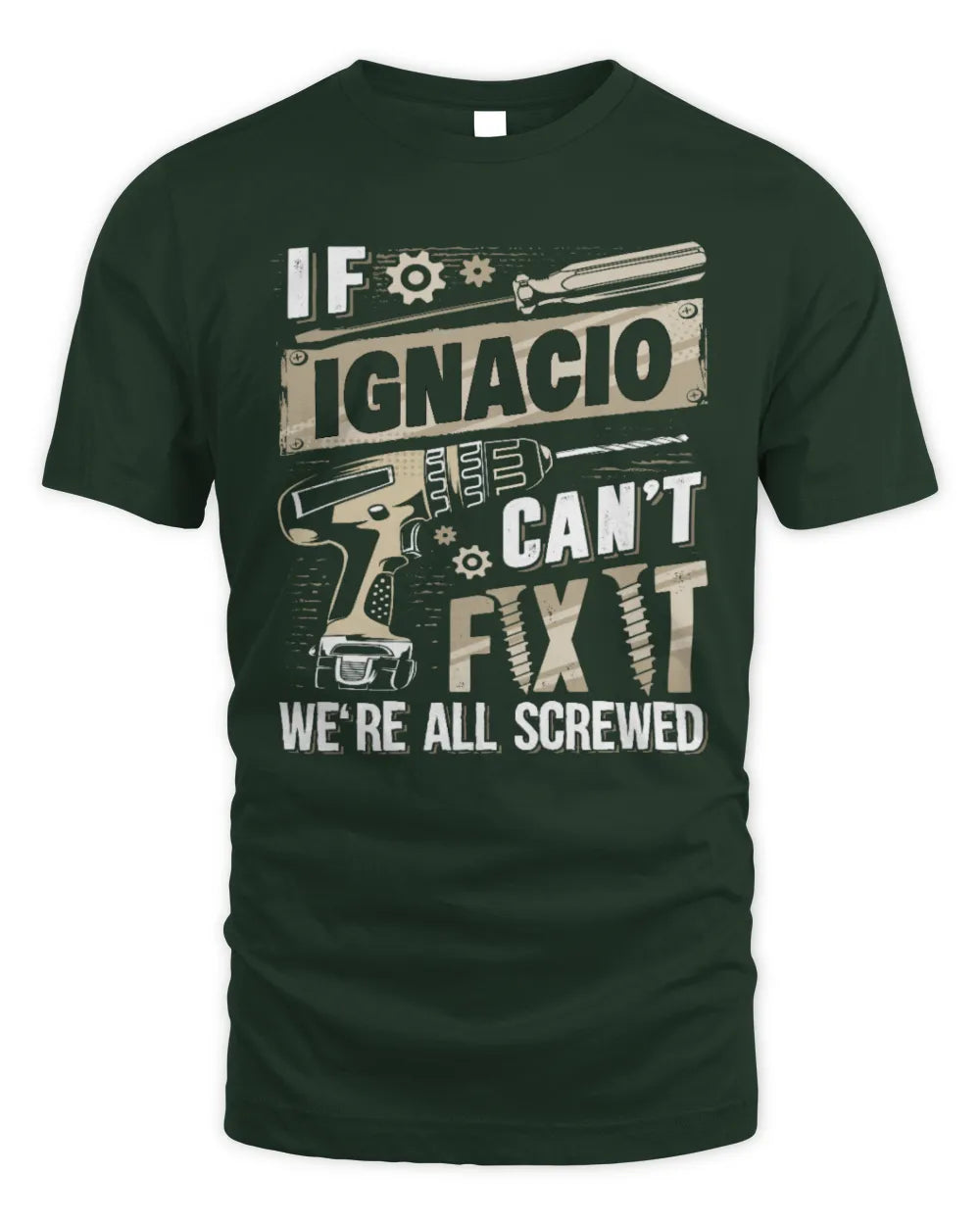 IGNACIO TX03 P02 - Personalized Handyman Mechanic Shirt “If NAME Can’t Fix It, We’re All Screwed” - Unisex Standard T-Shirt - Forest Green