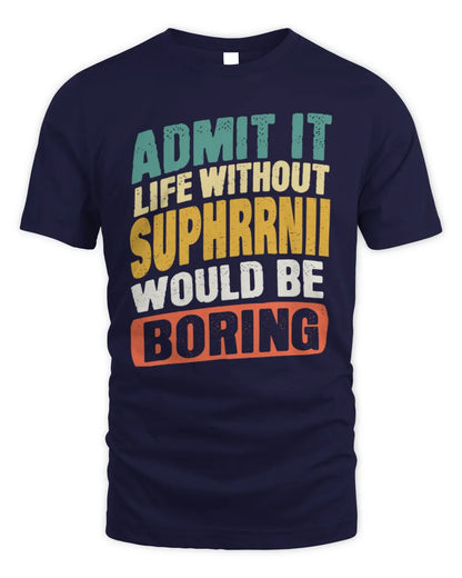 SUPHRRNII TP88-K4-229
Personalized Funny Quote Apparel “Life Without NAME Would Be Boring” - Unisex Standard T-Shirt - Navy
