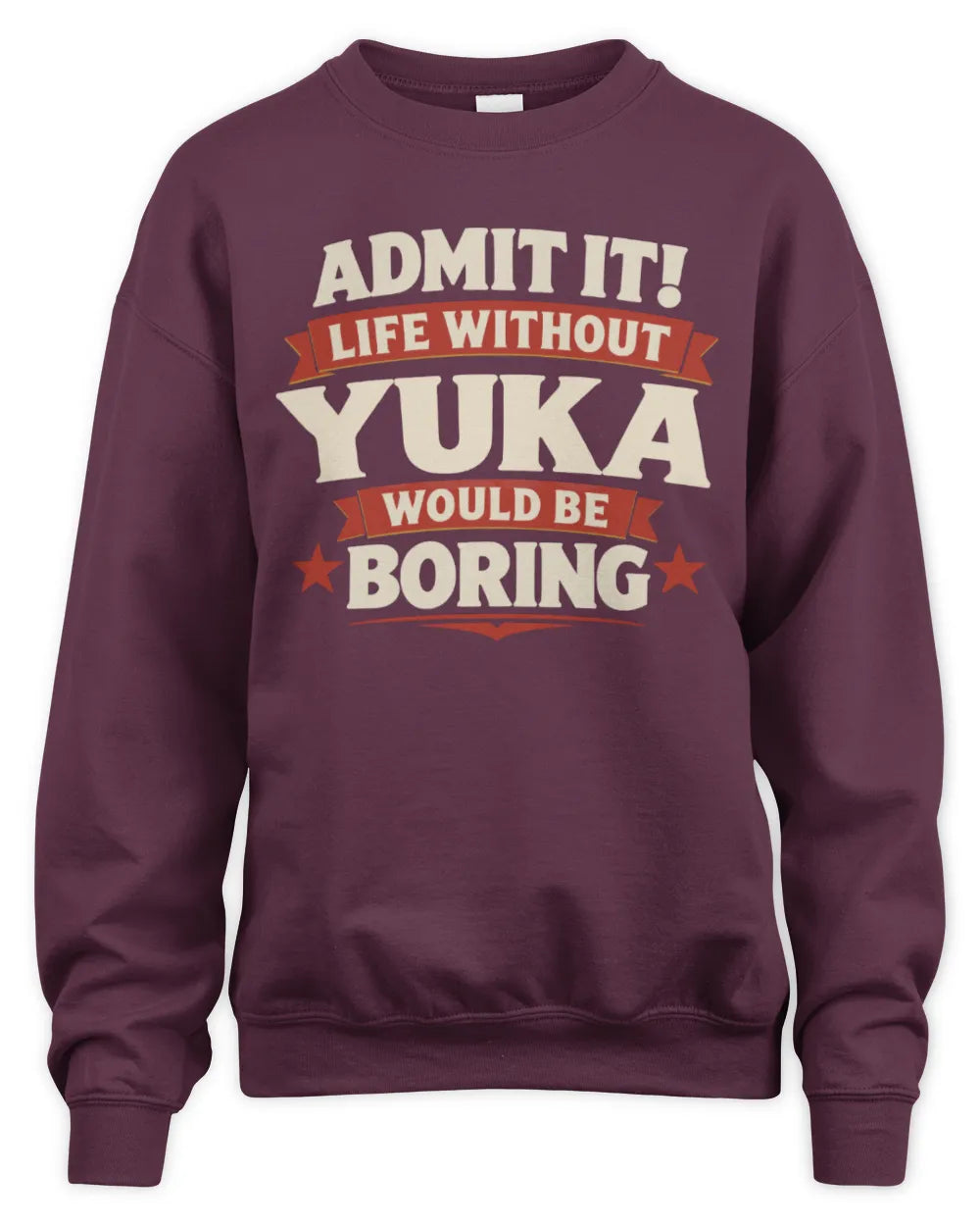 YUKA P4 KT003 Personalized Funny Quote Apparel “Life Without NAME Would Be Boring” - Unisex Sweatshirt - Maroon