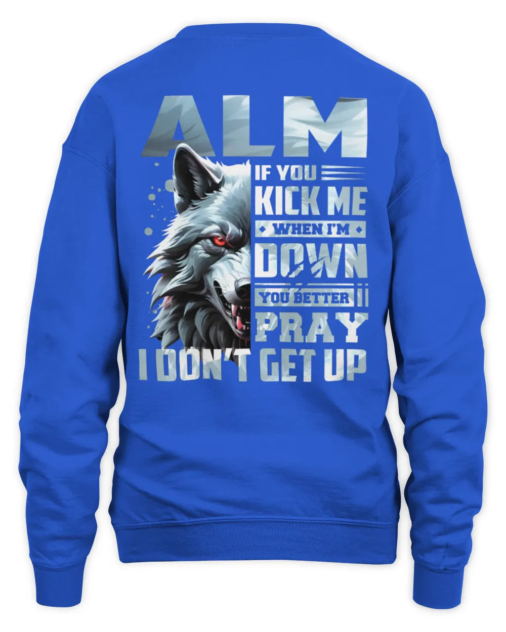 ALM AP62-K4-666 - Personalized Fierce Wolf Quote Apparel “If You Kick Me When I’m Down, You Better Pray I Don’t Get Up” - Unisex Sweatshirt - Royal