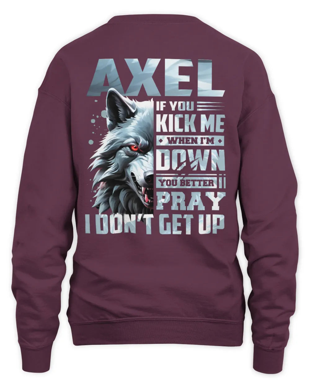 AXEL AP62-K4-666 - Personalized Fierce Wolf Quote Apparel “If You Kick Me When I’m Down, You Better Pray I Don’t Get Up” - Unisex Sweatshirt - Maroon