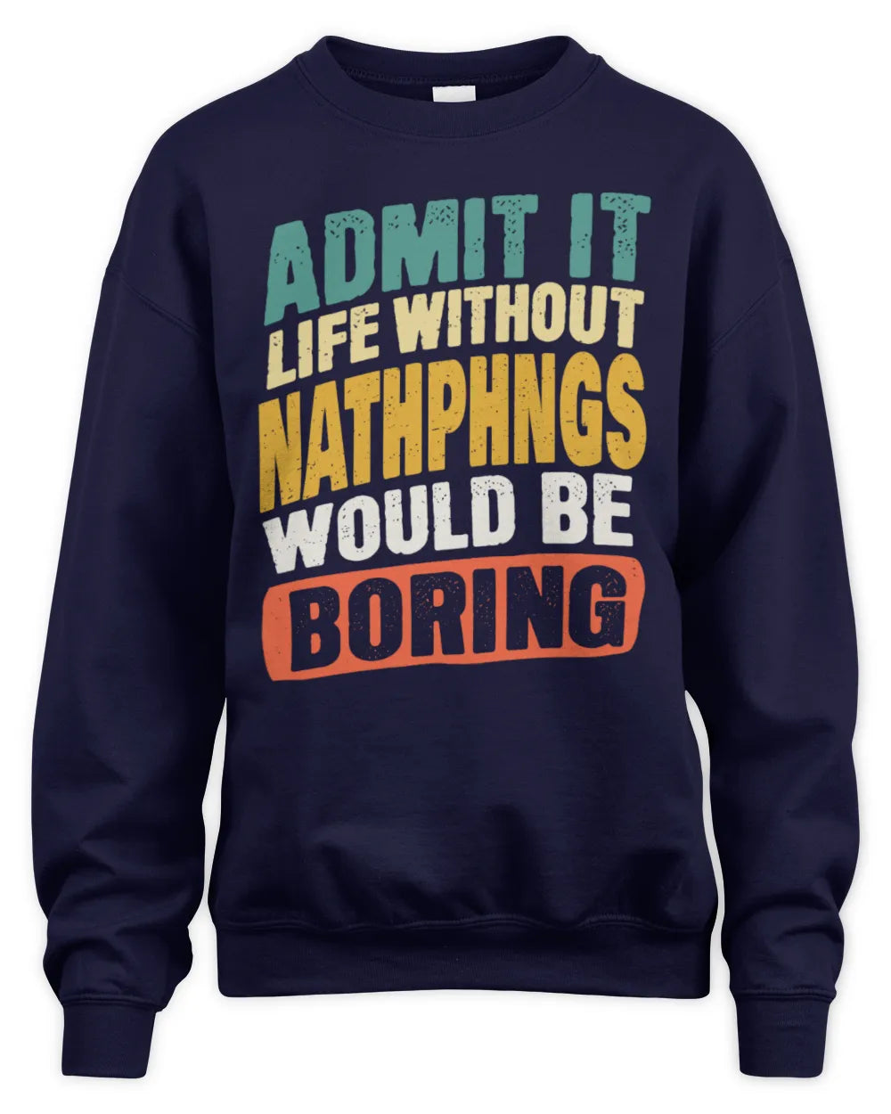 NATHPHNGS TP88-K4-229
Personalized Funny Quote Apparel “Life Without NAME Would Be Boring” - Unisex Sweatshirt - Navy