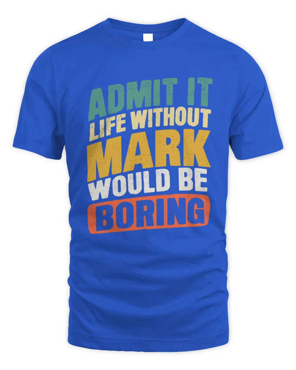 MARK TP88-K4-229
Personalized Funny Quote Apparel “Life Without NAME Would Be Boring” - Unisex Standard T-Shirt - Royal
