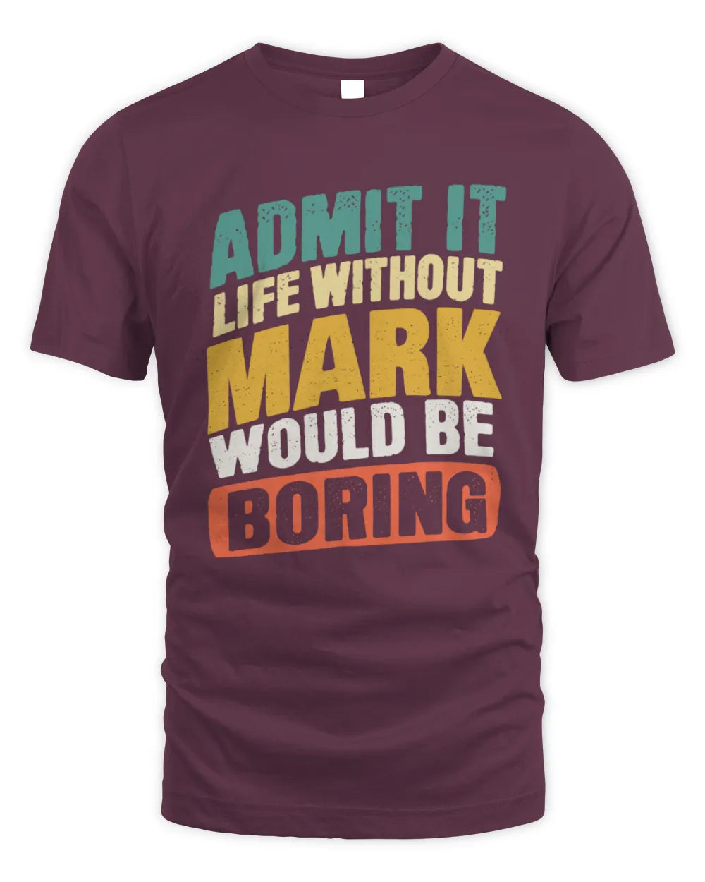 MARK TP88-K4-229
Personalized Funny Quote Apparel “Life Without NAME Would Be Boring” - Unisex Standard T-Shirt - Maroon