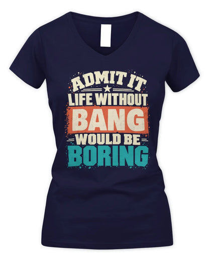 BANG P02-TH11-226 Personalized Admit It Life Without [Name] Would Be Boring T-Shirt - Custom Name Funny Gift - Women's V-Neck T-Shirt - Navy