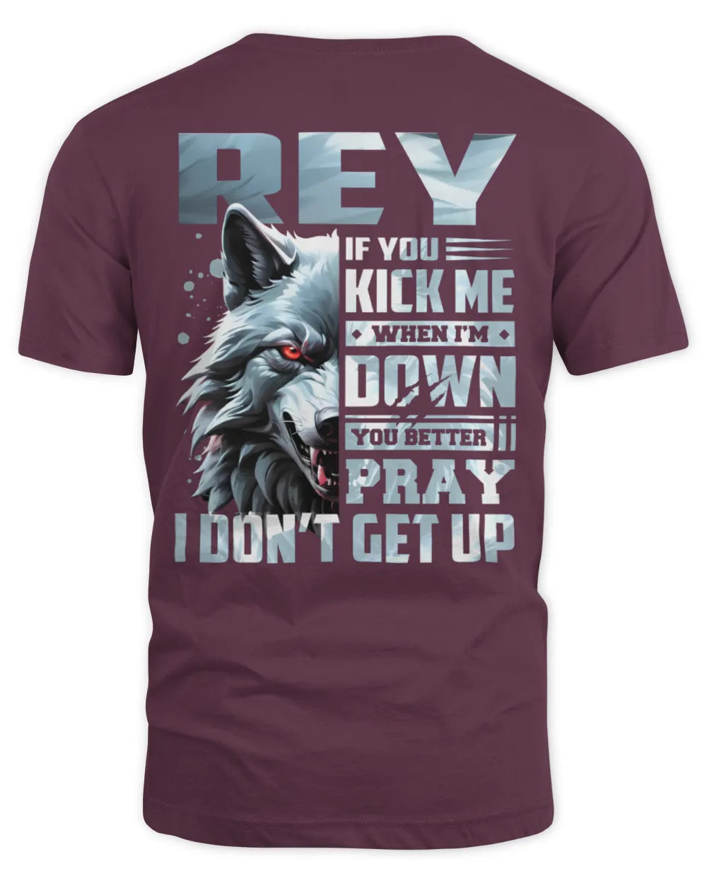 REY AP62-K4-666 - Personalized Fierce Wolf Quote Apparel “If You Kick Me When I’m Down, You Better Pray I Don’t Get Up” - Unisex Standard T-Shirt - Maroon