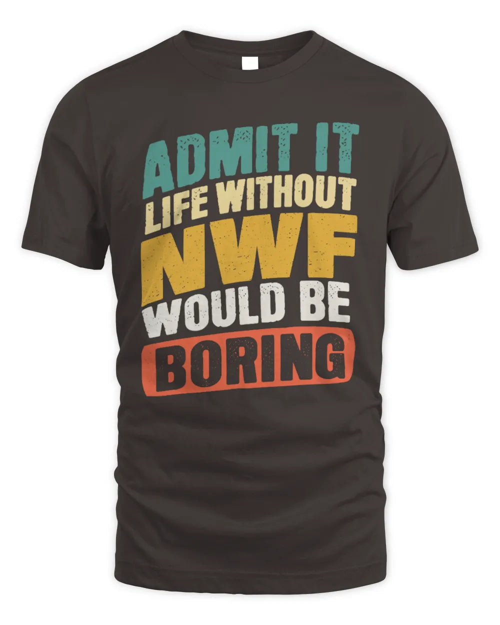 NWF TP88-K4-229
Personalized Funny Quote Apparel “Life Without NAME Would Be Boring” - Unisex Standard T-Shirt - Dark Chocolate