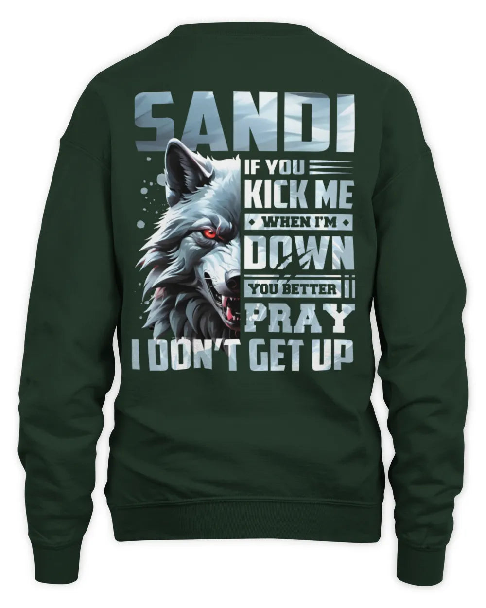 SANDI AP62-K4-666 - Personalized Fierce Wolf Quote Apparel “If You Kick Me When I’m Down, You Better Pray I Don’t Get Up” - Unisex Sweatshirt - Forest Green