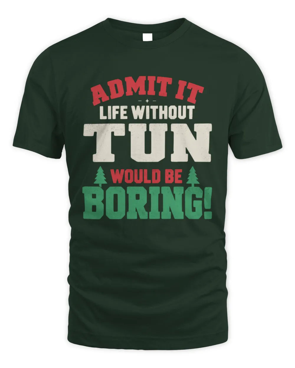 TUN P5 TH08 Christmas T-Shirt – “Life Without NAME Would Be Boring” - Unisex Standard T-Shirt - Forest Green