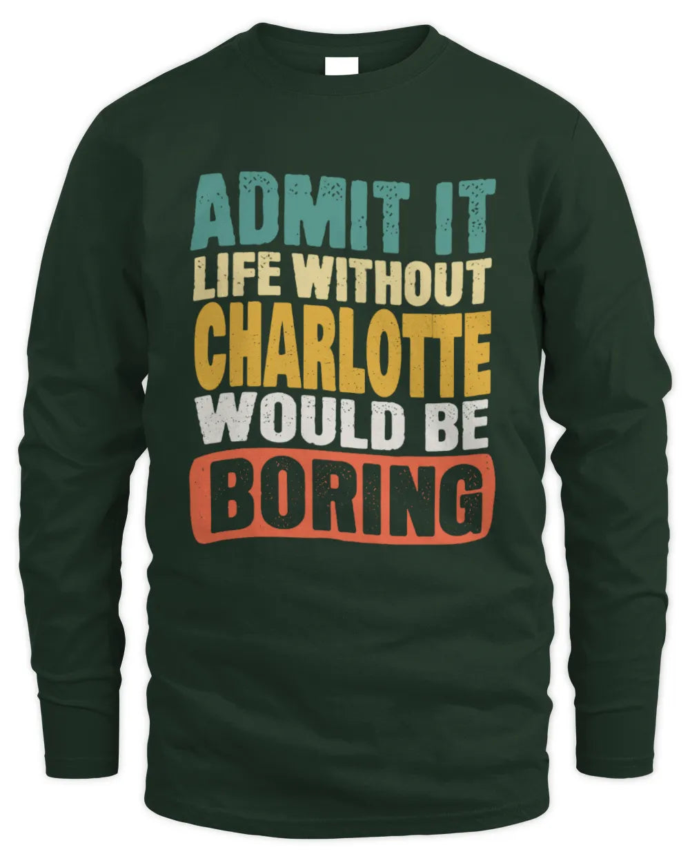 CHARLOTTE TP86-K3-229 Personalized Funny Quote Apparel “Life Without NAME Would Be Boring” - Men's Long Sleeved T-Shirt - Forest Green