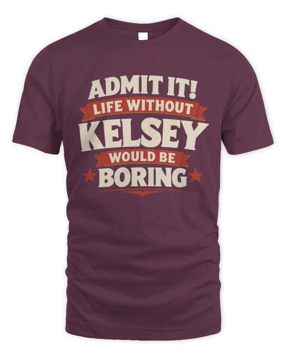 KELSEY P4 KT003 Personalized Funny Quote Apparel “Life Without NAME Would Be Boring” - Unisex Standard T-Shirt - Maroon
