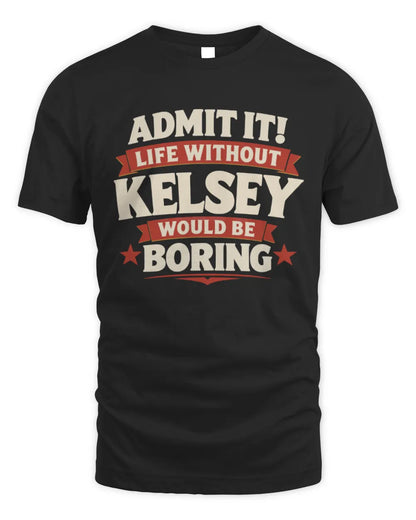 KELSEY P4 KT003 Personalized Funny Quote Apparel “Life Without NAME Would Be Boring” - Unisex Standard T-Shirt - Black