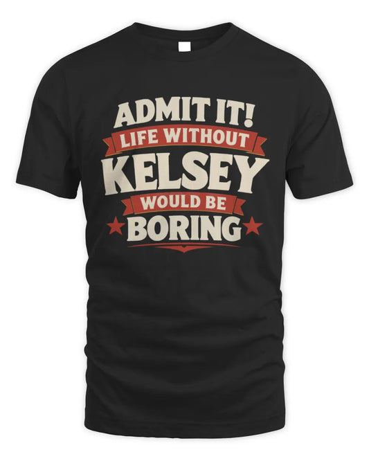 KELSEY P4 KT003 Personalized Funny Quote Apparel “Life Without NAME Would Be Boring” - Unisex Standard T-Shirt - Black