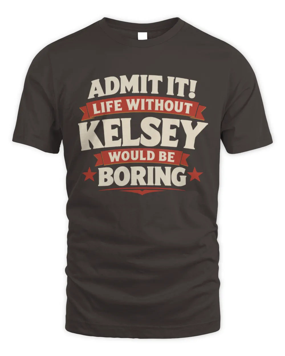 KELSEY P4 KT003 Personalized Funny Quote Apparel “Life Without NAME Would Be Boring” - Unisex Standard T-Shirt - Dark Chocolate