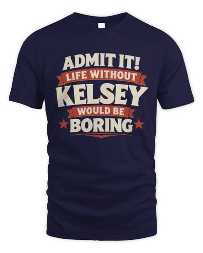 KELSEY P4 KT003 Personalized Funny Quote Apparel “Life Without NAME Would Be Boring” - Unisex Standard T-Shirt - Navy