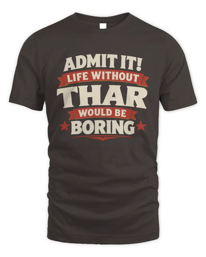 THAR P4 KT003 Personalized Funny Quote Apparel “Life Without NAME Would Be Boring” - Unisex Standard T-Shirt - Dark Chocolate