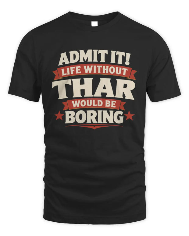 THAR P4 KT003 Personalized Funny Quote Apparel “Life Without NAME Would Be Boring”