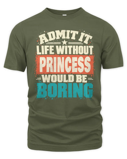 PRINCESS P02-TH11-226 Personalized Admit It Life Without [Name] Would Be Boring T-Shirt - Custom Name Funny Gift - Unisex Standard T-Shirt - Military Green