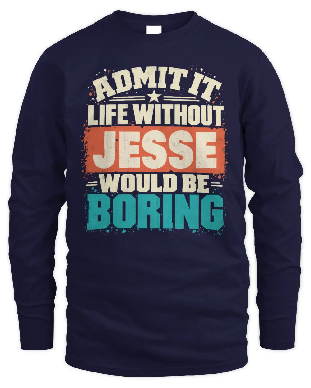 JESSE P02-TH11-226 Personalized Admit It Life Without [Name] Would Be Boring T-Shirt - Custom Name Funny Gift - Men's Long Sleeved T-Shirt - Navy