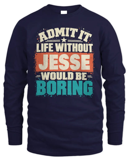 JESSE P02-TH11-226 Personalized Admit It Life Without [Name] Would Be Boring T-Shirt - Custom Name Funny Gift - Men's Long Sleeved T-Shirt - Navy
