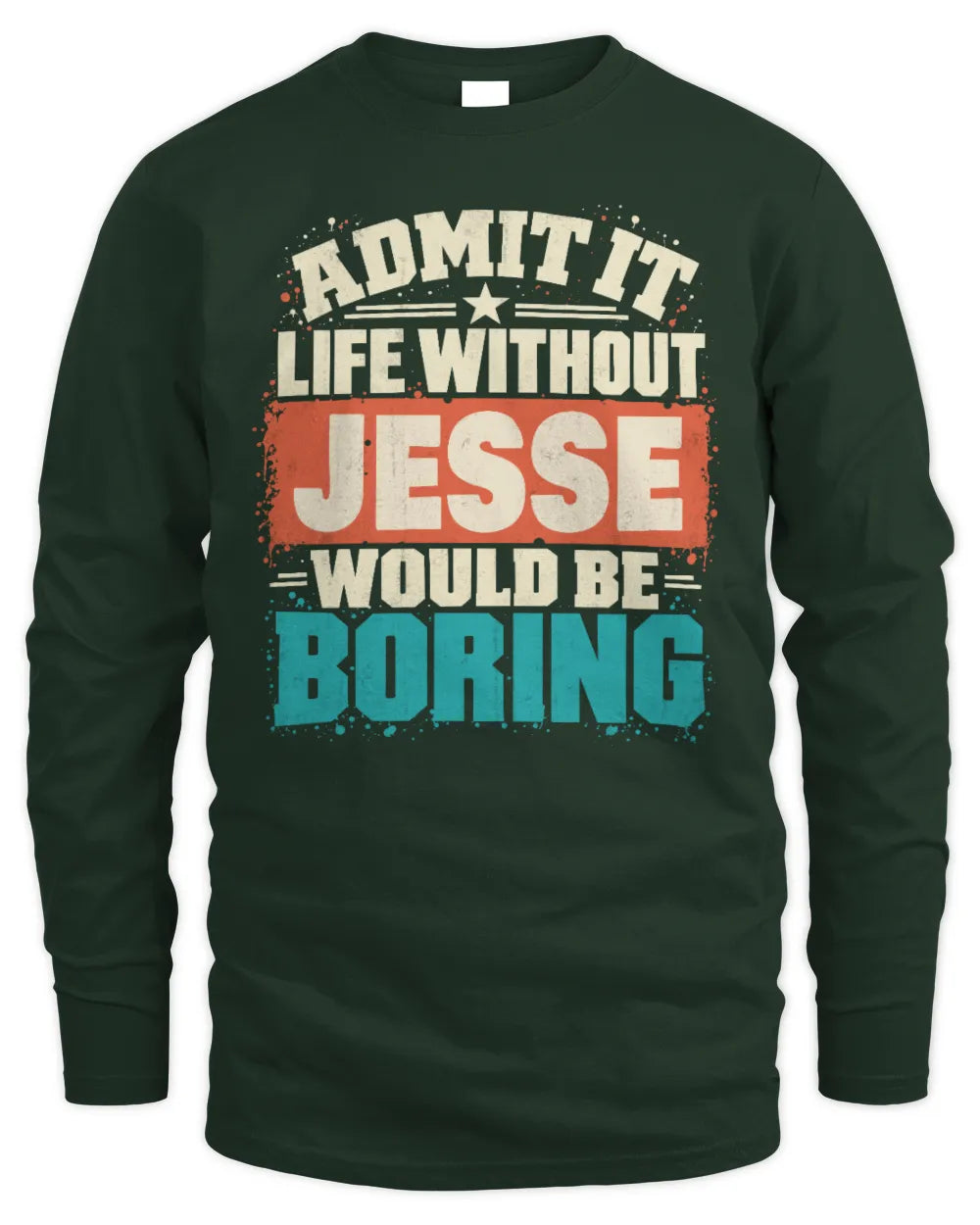 JESSE P02-TH11-226 Personalized Admit It Life Without [Name] Would Be Boring T-Shirt - Custom Name Funny Gift - Men's Long Sleeved T-Shirt - Forest Green
