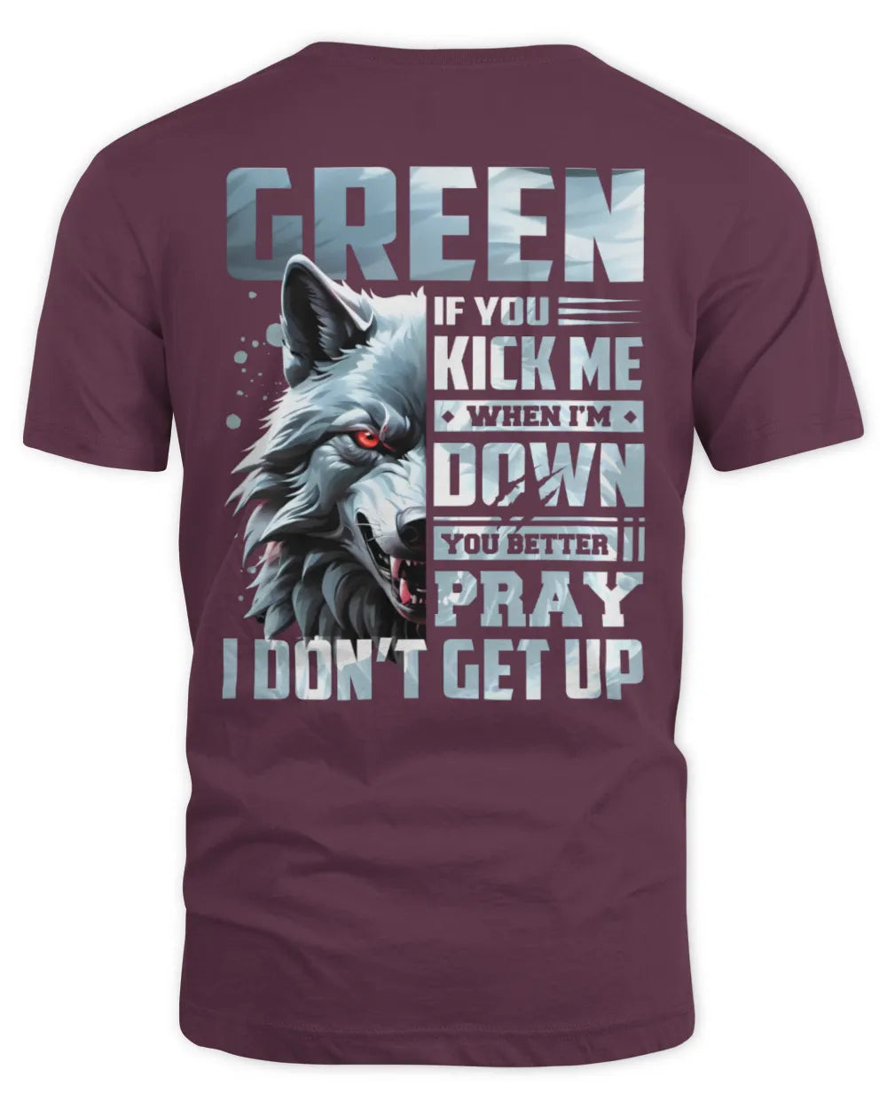 GREEN AP62-K4-666 - Personalized Fierce Wolf Quote Apparel “If You Kick Me When I’m Down, You Better Pray I Don’t Get Up” - Unisex Standard T-Shirt - Maroon